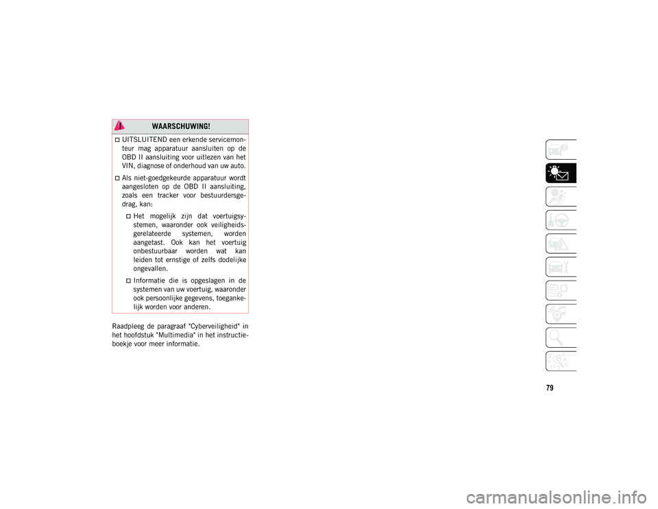 JEEP COMPASS 2020 Instructieboek (in Dutch) 79
Raadpleeg de paragraaf "Cyberveiligheid" in
het hoofdstuk "Multimedia" in het instructie-
boekje voor meer informatie.
WAARSCHUWING!
UITSLUITEND een erkende servicemon -
teu JEEP COMPASS 2020 Instructieboek (in Dutch) 79
Raadpleeg de paragraaf "Cyberveiligheid" in
het hoofdstuk "Multimedia" in het instructie-
boekje voor meer informatie.
WAARSCHUWING!
UITSLUITEND een erkende servicemon -
teu