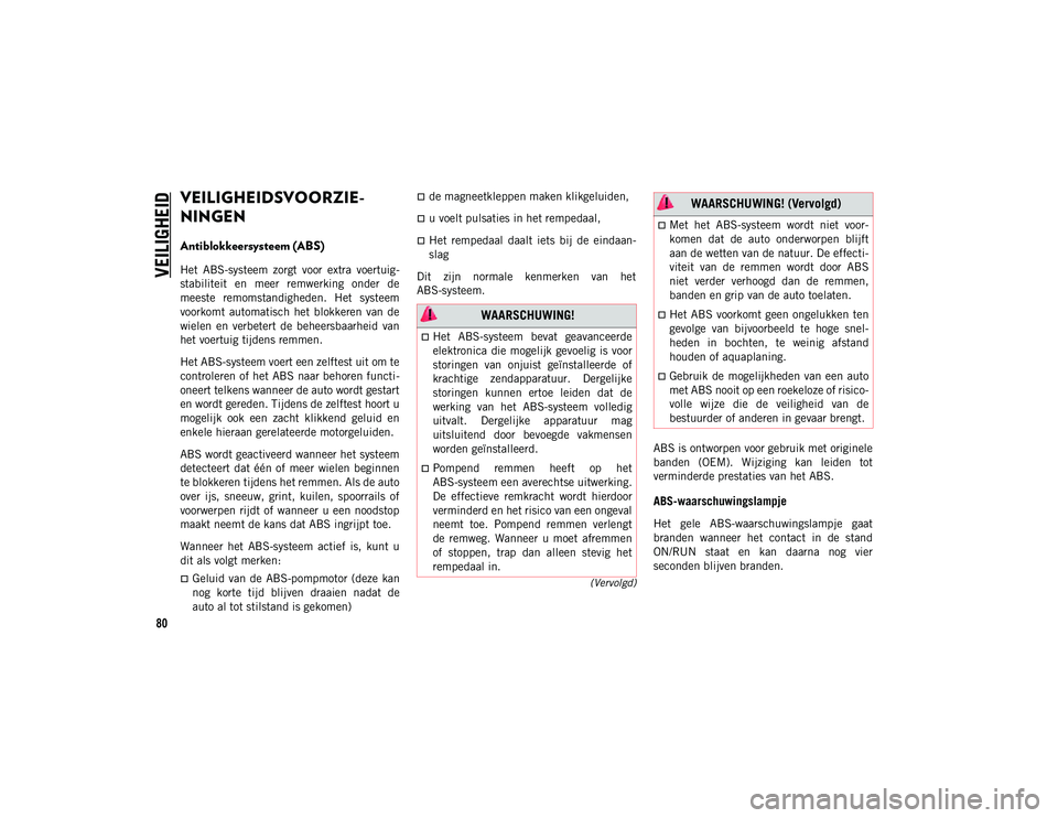 JEEP COMPASS 2020 Instructieboek (in Dutch) 80
(Vervolgd)
VEILIGHEID
VEILIGHEIDSVOORZIE-
NINGEN
Antiblokkeersysteem (ABS)
Het ABS-systeem zorgt voor extra voertuig -
stabiliteit en meer remwerking onder de
meeste remomstandigheden. JEEP COMPASS 2020 Instructieboek (in Dutch) 80
(Vervolgd)
VEILIGHEID
VEILIGHEIDSVOORZIE-
NINGEN
Antiblokkeersysteem (ABS)
Het ABS-systeem zorgt voor extra voertuig -
stabiliteit en meer remwerking onder de
meeste remomstandigheden.