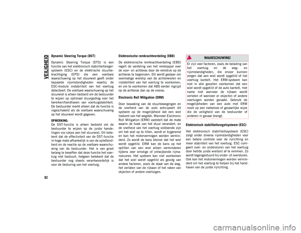 JEEP COMPASS 2020 Instructieboek (in Dutch) VEILIGHEID
82
Dynamic Steering Torque (DST)
Dynamic Steering Torque (DTS) is een
functie van het elektronisch stabiliteitsregel-
systeem (ESC) en de elektrische stuurbe -
krachtiging (EPS) JEEP COMPASS 2020 Instructieboek (in Dutch) VEILIGHEID
82
Dynamic Steering Torque (DST)
Dynamic Steering Torque (DTS) is een
functie van het elektronisch stabiliteitsregel-
systeem (ESC) en de elektrische stuurbe -
krachtiging (EPS)