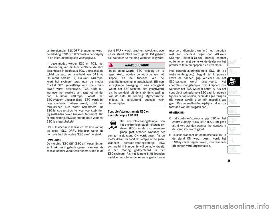 JEEP COMPASS 2020 Instructieboek (in Dutch) 85
controlelampje "ESC OFF" branden en wordt
de melding "ESC Off" (ESC uit) in het display
in de instrumentengroep weergegeven.
In deze modus worden ESC en TCS, met
uitzondering JEEP COMPASS 2020 Instructieboek (in Dutch) 85
controlelampje "ESC OFF" branden en wordt
de melding "ESC Off" (ESC uit) in het display
in de instrumentengroep weergegeven.
In deze modus worden ESC en TCS, met
uitzondering
