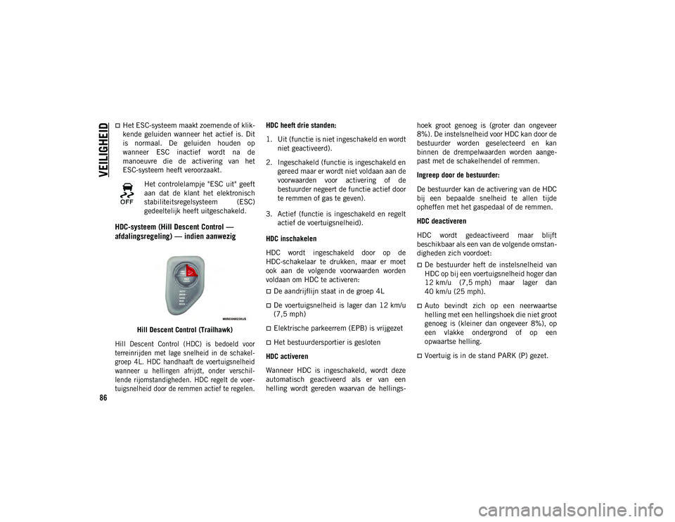 JEEP COMPASS 2020 Instructieboek (in Dutch) VEILIGHEID
86
Het ESC-systeem maakt zoemende of klik-
kende geluiden wanneer het actief is. Dit
is normaal. De geluiden houden op
wanneer ESC inactief wordt na de
manoeuvre die de JEEP COMPASS 2020 Instructieboek (in Dutch) VEILIGHEID
86
Het ESC-systeem maakt zoemende of klik-
kende geluiden wanneer het actief is. Dit
is normaal. De geluiden houden op
wanneer ESC inactief wordt na de
manoeuvre die de