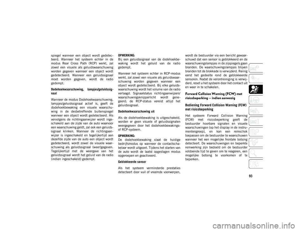 JEEP COMPASS 2020 Instructieboek (in Dutch) 93
spiegel wanneer een object wordt gedetec-
teerd. Wanneer het systeem echter in de
modus Rear Cross Path (RCP) werkt, zal
zowel een visuele als geluidswaarschuwing
worden gegev JEEP COMPASS 2020 Instructieboek (in Dutch) 93
spiegel wanneer een object wordt gedetec-
teerd. Wanneer het systeem echter in de
modus Rear Cross Path (RCP) werkt, zal
zowel een visuele als geluidswaarschuwing
worden gegev