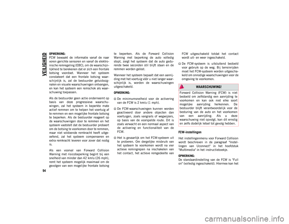JEEP COMPASS 2020 Instructieboek (in Dutch) VEILIGHEID
94
OPMERKING:
FCW bewaakt de informatie vanaf de naar
voren gerichte sensoren en vanaf de elektro-
nische remregeling (EBC), om de waarschijn -
lijkheid te berekenen dat er zich een f JEEP COMPASS 2020 Instructieboek (in Dutch) VEILIGHEID
94
OPMERKING:
FCW bewaakt de informatie vanaf de naar
voren gerichte sensoren en vanaf de elektro-
nische remregeling (EBC), om de waarschijn -
lijkheid te berekenen dat er zich een f