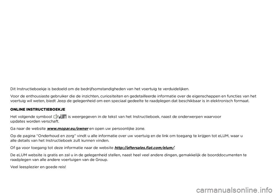 JEEP COMPASS 2021  Instructieboek (in Dutch) Dit Instructieboekje is bedoeld om de bedrijfsomstandigheden van het voertuig te verduidelijken.
Voor de enthousiaste gebruiker die de inzichten, curiositeiten en gedetailleerde informatie over de eig