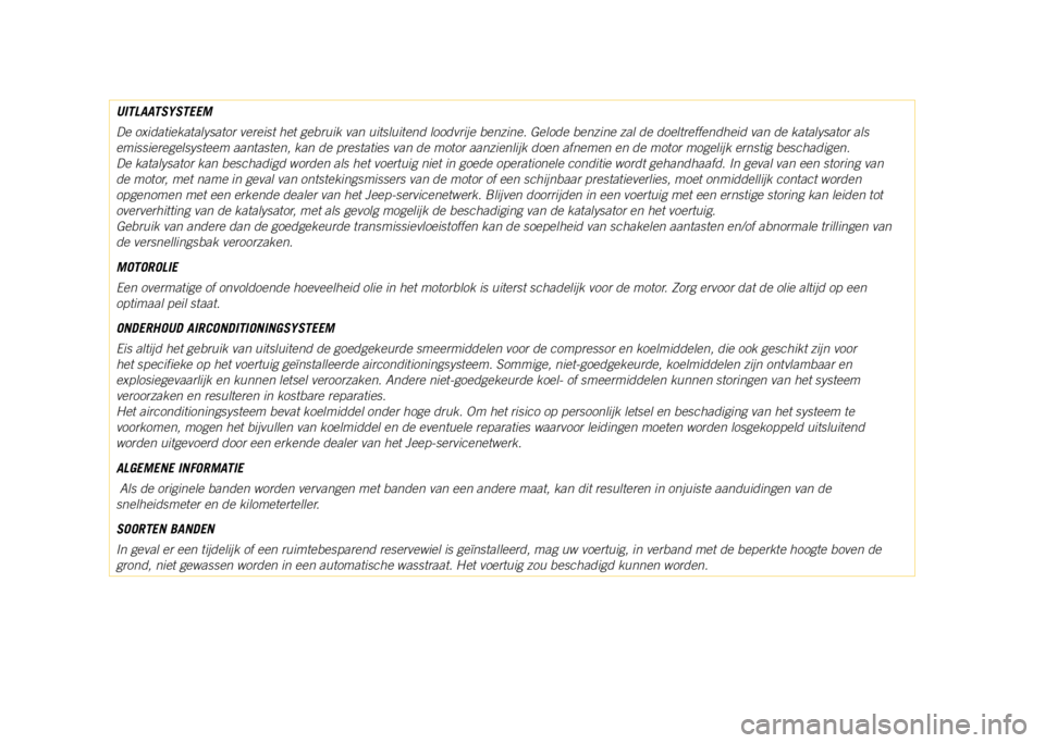 JEEP COMPASS 2021 Instructieboek (in Dutch) UITLAATSYSTEEM
De oxidatiekatalysator vereist het gebruik van uitsluitend loodvrije ben\
zine. Gelode benzine zal de doeltreffendheid van de katalysator als
emissieregelsysteem aantasten, kan de pres JEEP COMPASS 2021 Instructieboek (in Dutch) UITLAATSYSTEEM
De oxidatiekatalysator vereist het gebruik van uitsluitend loodvrije ben\
zine. Gelode benzine zal de doeltreffendheid van de katalysator als
emissieregelsysteem aantasten, kan de pres