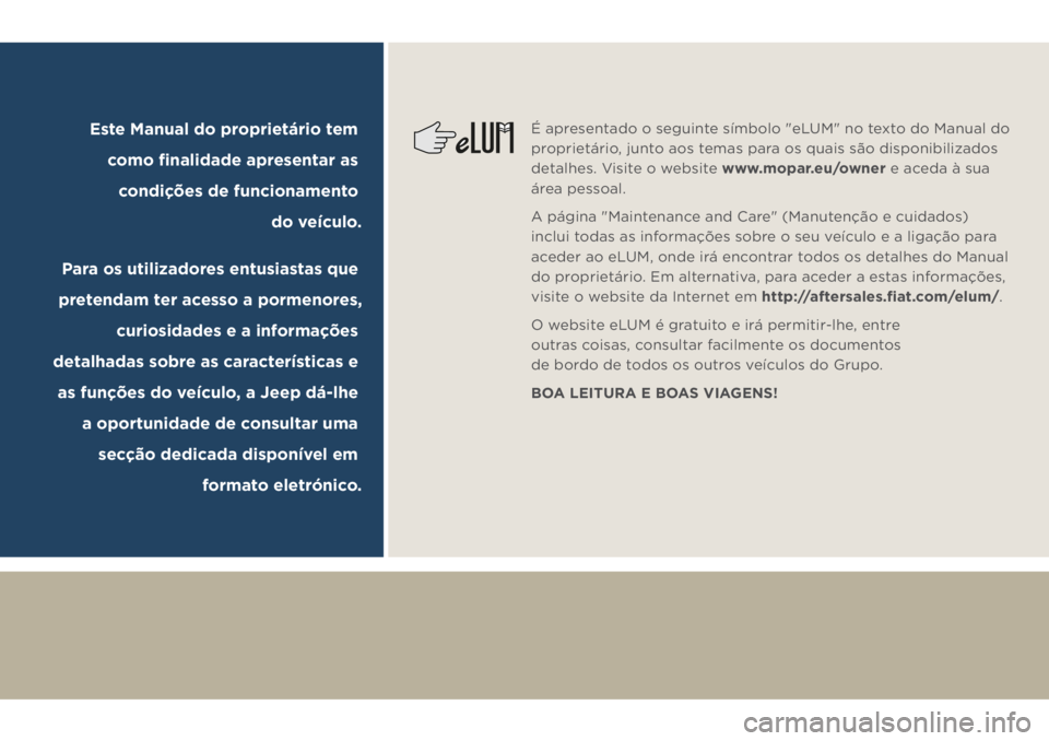 JEEP COMPASS 2018 Manual de Uso e Manutenção (in Portuguese) Este Manual do proprietário tem
como finalidade apresentar as
condições de funcionamento
do veículo.
Para os utilizadores entusiastas que
pretendam ter acesso a pormenores,
curiosidades e a JEEP COMPASS 2018 Manual de Uso e Manutenção (in Portuguese) Este Manual do proprietário tem
como finalidade apresentar as
condições de funcionamento
do veículo.
Para os utilizadores entusiastas que
pretendam ter acesso a pormenores,
curiosidades e a