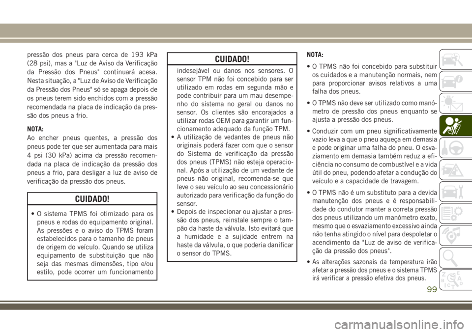 JEEP COMPASS 2018 Manual de Uso e Manutenção (in Portuguese) pressão dos pneus para cerca de 193 kPa
(28 psi), mas a "Luz de Aviso da Verificação
da Pressão dos Pneus" continuará acesa.
Nesta situação, a "Luz de Aviso de Verificação
da Pres JEEP COMPASS 2018 Manual de Uso e Manutenção (in Portuguese) pressão dos pneus para cerca de 193 kPa
(28 psi), mas a "Luz de Aviso da Verificação
da Pressão dos Pneus" continuará acesa.
Nesta situação, a "Luz de Aviso de Verificação
da Pres