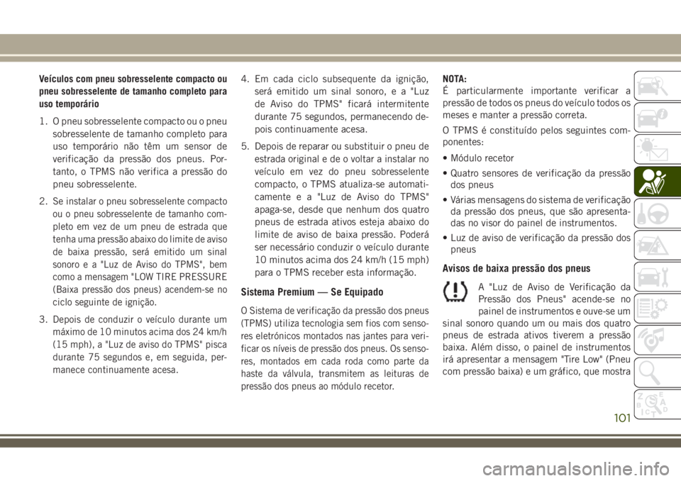 JEEP COMPASS 2018 Manual de Uso e Manutenção (in Portuguese) Veículos com pneu sobresselente compacto ou
pneu sobresselente de tamanho completo para
uso temporário
1. O pneu sobresselente compacto ou o pneu
sobresselente de tamanho completo para
uso temporár JEEP COMPASS 2018 Manual de Uso e Manutenção (in Portuguese) Veículos com pneu sobresselente compacto ou
pneu sobresselente de tamanho completo para
uso temporário
1. O pneu sobresselente compacto ou o pneu
sobresselente de tamanho completo para
uso temporár