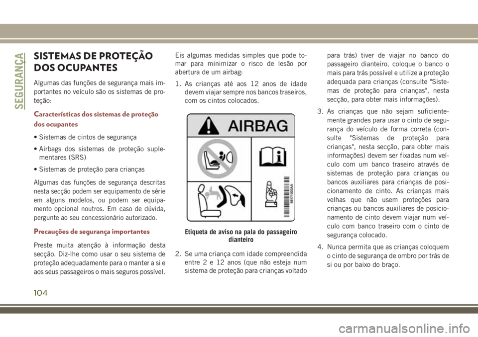 JEEP COMPASS 2018 Manual de Uso e Manutenção (in Portuguese) SISTEMAS DE PROTEÇÃO
DOS OCUPANTES
Algumas das funções de segurança mais im-
portantes no veículo são os sistemas de pro-
teção:
Características dos sistemas de proteção
dos ocupantes
• JEEP COMPASS 2018 Manual de Uso e Manutenção (in Portuguese) SISTEMAS DE PROTEÇÃO
DOS OCUPANTES
Algumas das funções de segurança mais im-
portantes no veículo são os sistemas de pro-
teção:
Características dos sistemas de proteção
dos ocupantes
•