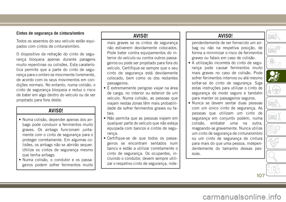 JEEP COMPASS 2018 Manual de Uso e Manutenção (in Portuguese) Cintos de segurança de cintura/ombro
Todos os assentos do seu veículo estão equi-
pados com cintos de cintura/ombro.
O dispositivo de retração do cinto de segu-
rança bloqueia apenas durante par JEEP COMPASS 2018 Manual de Uso e Manutenção (in Portuguese) Cintos de segurança de cintura/ombro
Todos os assentos do seu veículo estão equi-
pados com cintos de cintura/ombro.
O dispositivo de retração do cinto de segu-
rança bloqueia apenas durante par