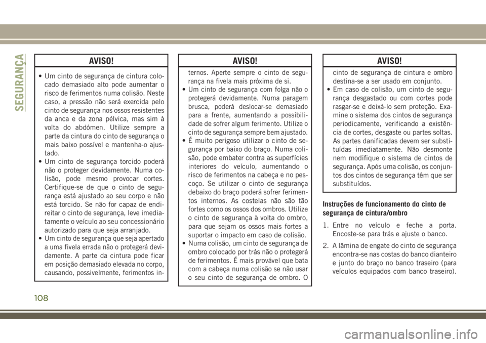 JEEP COMPASS 2018 Manual de Uso e Manutenção (in Portuguese) AVISO!
• Um cinto de segurança de cintura colo-
cado demasiado alto pode aumentar o
risco de ferimentos numa colisão. Neste
caso, a pressão não será exercida pelo
cinto de segurança nos ossos JEEP COMPASS 2018 Manual de Uso e Manutenção (in Portuguese) AVISO!
• Um cinto de segurança de cintura colo-
cado demasiado alto pode aumentar o
risco de ferimentos numa colisão. Neste
caso, a pressão não será exercida pelo
cinto de segurança nos ossos