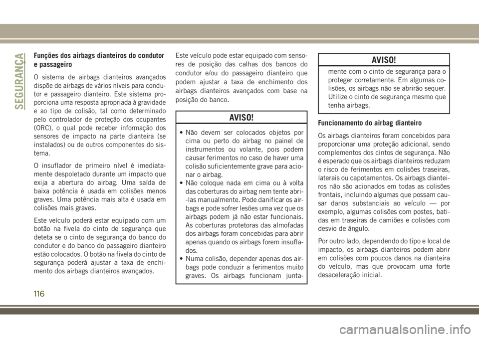 JEEP COMPASS 2018  Manual de Uso e Manutenção (in Portuguese) Funções dos airbags dianteiros do condutor
e passageiro
O sistema de airbags dianteiros avançados
dispõe de airbags de vários níveis para condu-
tor e passageiro dianteiro. Este sistema pro-
por
