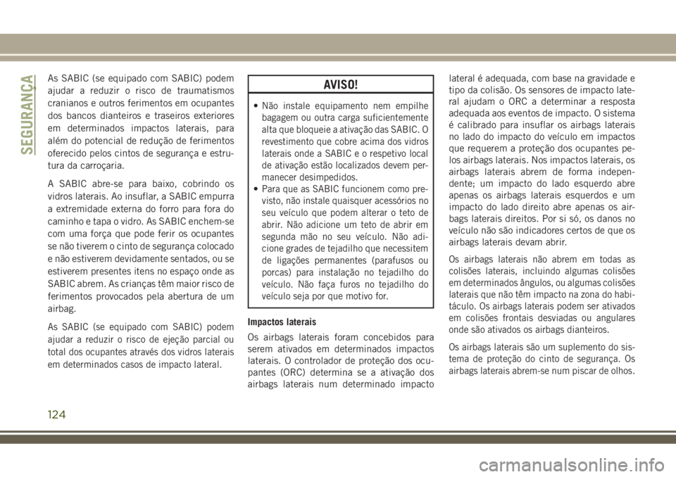 JEEP COMPASS 2018 Manual de Uso e Manutenção (in Portuguese) As SABIC (se equipado com SABIC) podem
ajudar a reduzir o risco de traumatismos
cranianos e outros ferimentos em ocupantes
dos bancos dianteiros e traseiros exteriores
em determinados impactos laterai JEEP COMPASS 2018 Manual de Uso e Manutenção (in Portuguese) As SABIC (se equipado com SABIC) podem
ajudar a reduzir o risco de traumatismos
cranianos e outros ferimentos em ocupantes
dos bancos dianteiros e traseiros exteriores
em determinados impactos laterai