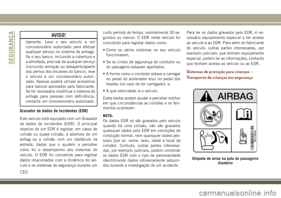 JEEP COMPASS 2018 Manual de Uso e Manutenção (in Portuguese) AVISO!
damente. Leve o seu veículo a um
concessionário autorizado para efetuar
qualquer serviço no sistema de airbags.
Se o seu banco, incluindo a cobertura e
a almofada, precisar de qualquer servi JEEP COMPASS 2018 Manual de Uso e Manutenção (in Portuguese) AVISO!
damente. Leve o seu veículo a um
concessionário autorizado para efetuar
qualquer serviço no sistema de airbags.
Se o seu banco, incluindo a cobertura e
a almofada, precisar de qualquer servi