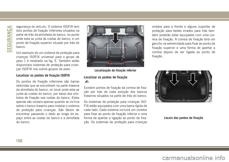 JEEP COMPASS 2018 Manual de Uso e Manutenção (in Portuguese) segurança do veículo. O sistema ISOFIX tem
dois pontos de fixação inferiores situados na
parte de trás da almofada do banco, no ponto
onde esta se junta às costas do banco, e um
ponto de fixaç JEEP COMPASS 2018 Manual de Uso e Manutenção (in Portuguese) segurança do veículo. O sistema ISOFIX tem
dois pontos de fixação inferiores situados na
parte de trás da almofada do banco, no ponto
onde esta se junta às costas do banco, e um
ponto de fixaç