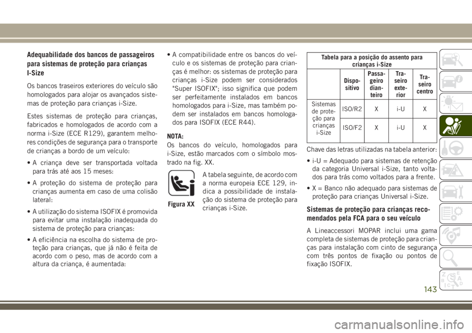 JEEP COMPASS 2018  Manual de Uso e Manutenção (in Portuguese) Adequabilidade dos bancos de passageiros
para sistemas de proteção para crianças
I-Size
Os bancos traseiros exteriores do veículo são
homologados para alojar os avançados siste-
mas de proteçã