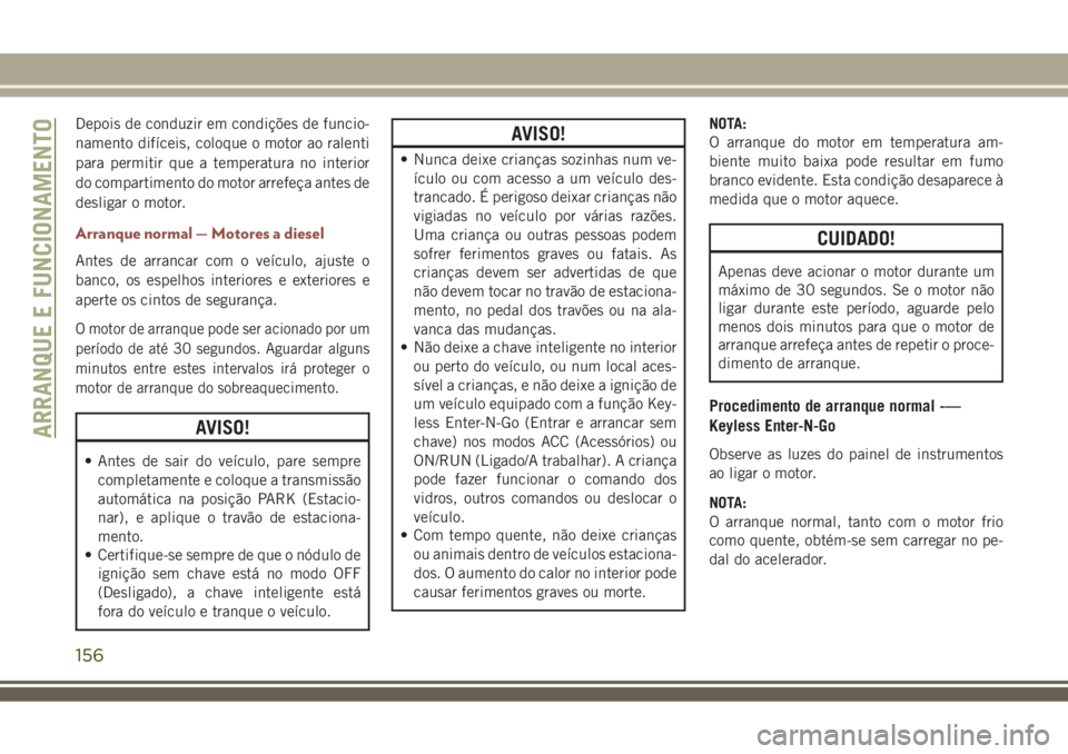JEEP COMPASS 2018 Manual de Uso e Manutenção (in Portuguese) Depois de conduzir em condições de funcio-
namento difíceis, coloque o motor ao ralenti
para permitir que a temperatura no interior
do compartimento do motor arrefeça antes de
desligar o motor.
Ar JEEP COMPASS 2018 Manual de Uso e Manutenção (in Portuguese) Depois de conduzir em condições de funcio-
namento difíceis, coloque o motor ao ralenti
para permitir que a temperatura no interior
do compartimento do motor arrefeça antes de
desligar o motor.
Ar