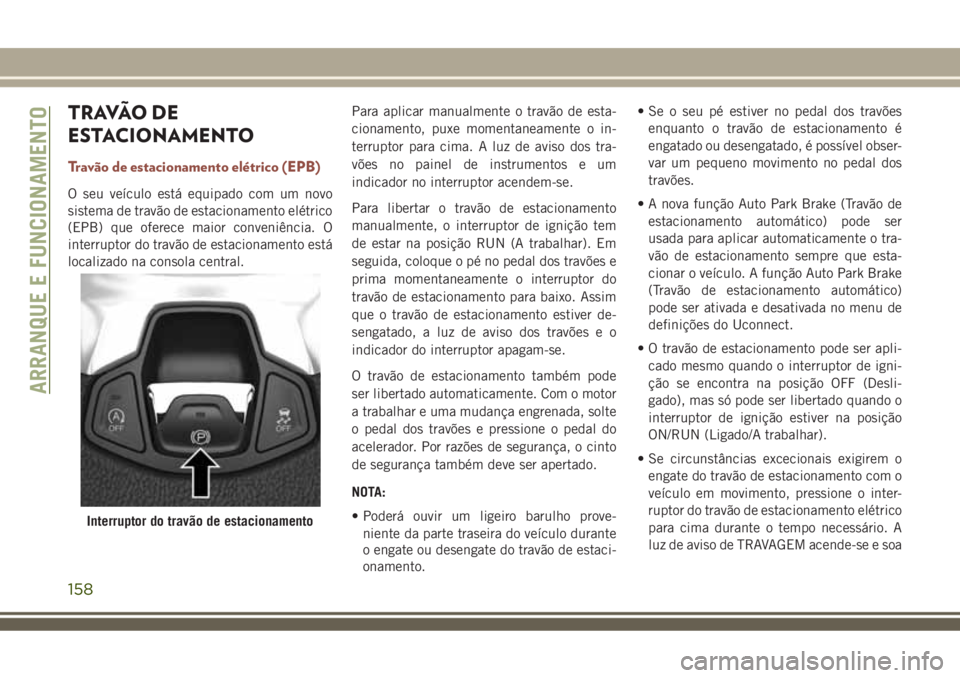 JEEP COMPASS 2018 Manual de Uso e Manutenção (in Portuguese) TRAVÃO DE
ESTACIONAMENTO
Travão de estacionamento elétrico (EPB)
O seu veículo está equipado com um novo
sistema de travão de estacionamento elétrico
(EPB) que oferece maior conveniência. O
in JEEP COMPASS 2018 Manual de Uso e Manutenção (in Portuguese) TRAVÃO DE
ESTACIONAMENTO
Travão de estacionamento elétrico (EPB)
O seu veículo está equipado com um novo
sistema de travão de estacionamento elétrico
(EPB) que oferece maior conveniência. O
in