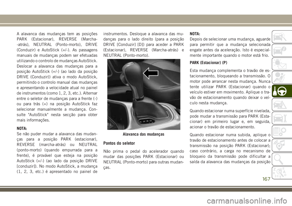 JEEP COMPASS 2018  Manual de Uso e Manutenção (in Portuguese) A alavanca das mudanças tem as posições
PARK (Estacionar), REVERSE (Marcha-
-atrás), NEUTRAL (Ponto-morto), DRIVE
(Conduzir) e AutoStick (+/-). As passagens
manuais de mudanças podem ser efetuada