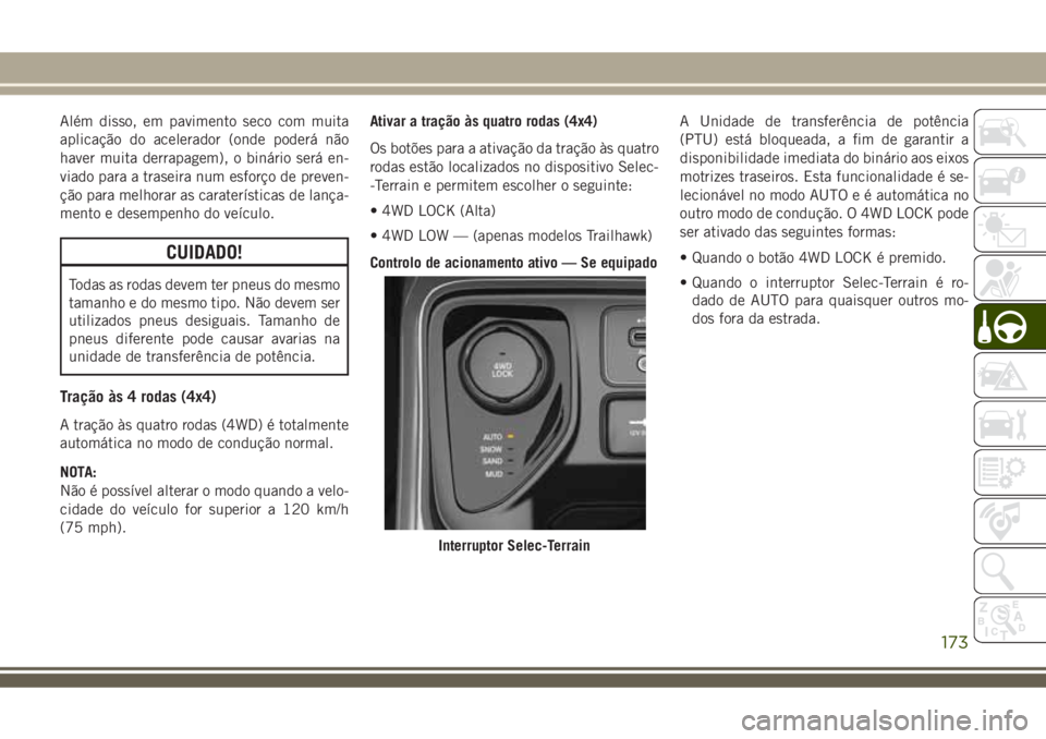 JEEP COMPASS 2018  Manual de Uso e Manutenção (in Portuguese) Além disso, em pavimento seco com muita
aplicação do acelerador (onde poderá não
haver muita derrapagem), o binário será en-
viado para a traseira num esforço de preven-
ção para melhorar as