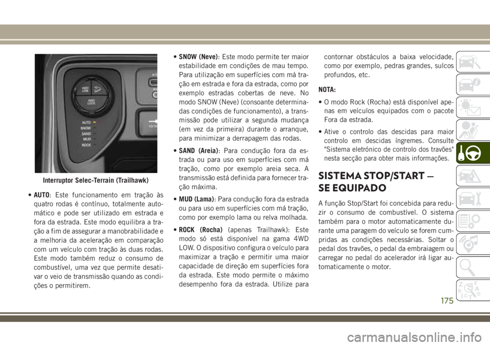 JEEP COMPASS 2018  Manual de Uso e Manutenção (in Portuguese) •AUTO: Este funcionamento em tração às
quatro rodas é contínuo, totalmente auto-
mático e pode ser utilizado em estrada e
fora da estrada. Este modo equilibra a tra-
ção a fim de assegurar a