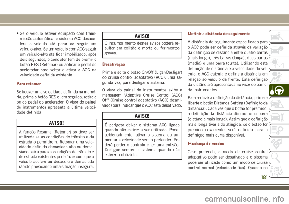 JEEP COMPASS 2018 Manual de Uso e Manutenção (in Portuguese) • Se o veÃculo estiver equipado com trans-
missão automática, o sistema ACC desace-
lera o veÃculo até parar ao seguir um
veÃculo-alvo. Se um veÃculo com ACC seguir
um veÃculo-alvo até fica JEEP COMPASS 2018 Manual de Uso e Manutenção (in Portuguese) • Se o veÃculo estiver equipado com trans-
missão automática, o sistema ACC desace-
lera o veÃculo até parar ao seguir um
veÃculo-alvo. Se um veÃculo com ACC seguir
um veÃculo-alvo até fica