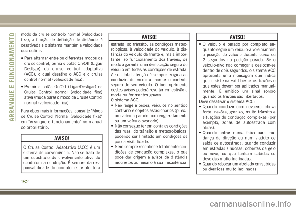 JEEP COMPASS 2018 Manual de Uso e Manutenção (in Portuguese) modo de cruise controlo normal (velocidade
fixa), a função de definição de distância é
desativada e o sistema mantém a velocidade
que definir.
• Para alternar entre os diferentes modos de
cru JEEP COMPASS 2018 Manual de Uso e Manutenção (in Portuguese) modo de cruise controlo normal (velocidade
fixa), a função de definição de distância é
desativada e o sistema mantém a velocidade
que definir.
• Para alternar entre os diferentes modos de
cru