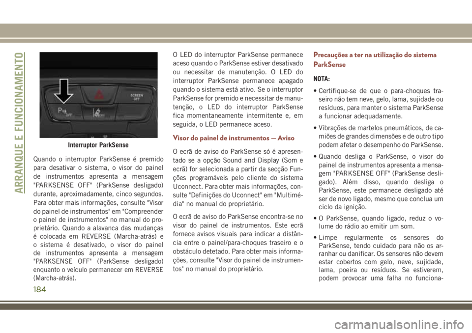 JEEP COMPASS 2018 Manual de Uso e Manutenção (in Portuguese) Quando o interruptor ParkSense é premido
para desativar o sistema, o visor do painel
de instrumentos apresenta a mensagem
"PARKSENSE OFF" (ParkSense desligado)
durante, aproximadamente, cinco JEEP COMPASS 2018 Manual de Uso e Manutenção (in Portuguese) Quando o interruptor ParkSense é premido
para desativar o sistema, o visor do painel
de instrumentos apresenta a mensagem
"PARKSENSE OFF" (ParkSense desligado)
durante, aproximadamente, cinco
