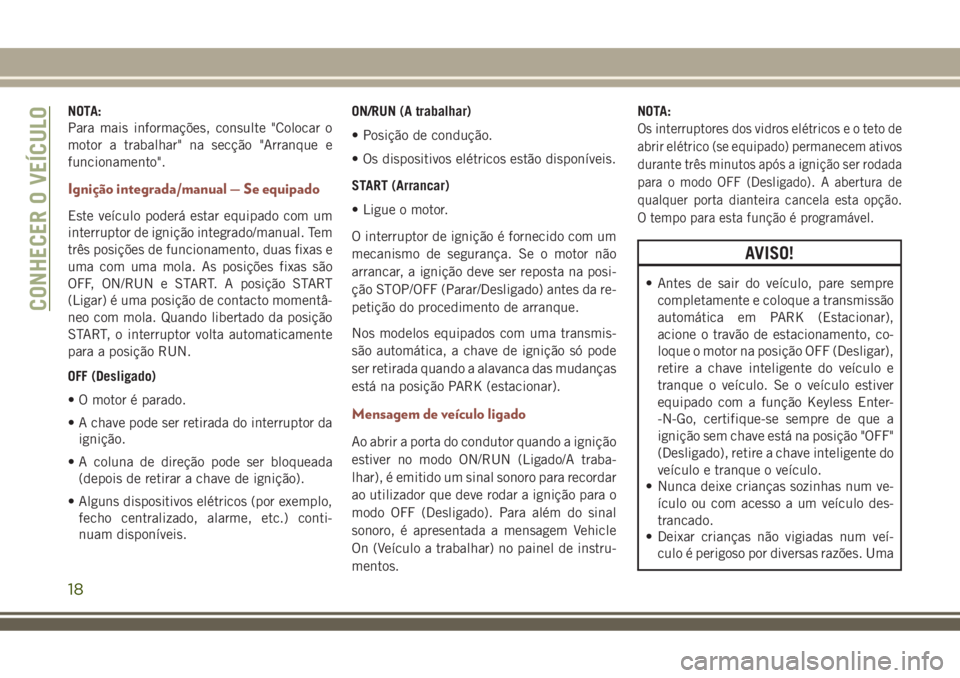 JEEP COMPASS 2018 Manual de Uso e Manutenção (in Portuguese) NOTA:
Para mais informações, consulte "Colocar o
motor a trabalhar" na secção "Arranque e
funcionamento".
Ignição integrada/manual — Se equipado
Este veículo poderá estar equ JEEP COMPASS 2018 Manual de Uso e Manutenção (in Portuguese) NOTA:
Para mais informações, consulte "Colocar o
motor a trabalhar" na secção "Arranque e
funcionamento".
Ignição integrada/manual — Se equipado
Este veículo poderá estar equ