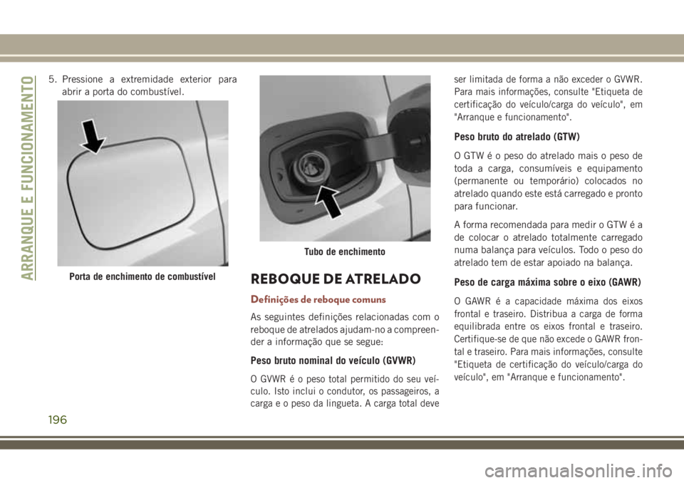JEEP COMPASS 2018  Manual de Uso e Manutenção (in Portuguese) 5. Pressione a extremidade exterior para
abrir a porta do combustível.
REBOQUE DE ATRELADO
Definições de reboque comuns
As seguintes definições relacionadas com o
reboque de atrelados ajudam-no a