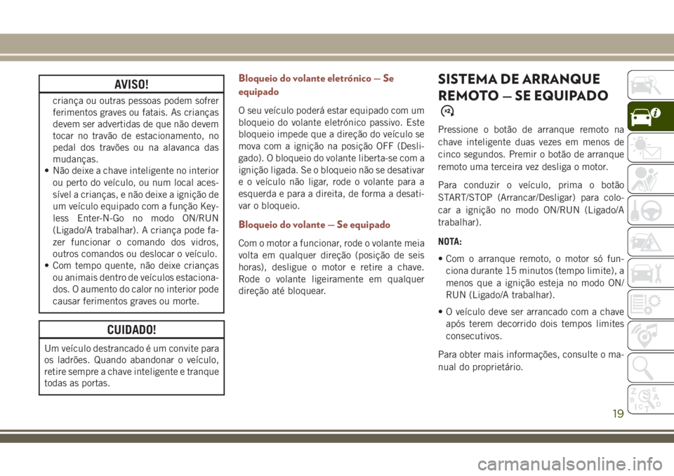JEEP COMPASS 2018 Manual de Uso e Manutenção (in Portuguese) AVISO!
criança ou outras pessoas podem sofrer
ferimentos graves ou fatais. As crianças
devem ser advertidas de que não devem
tocar no travão de estacionamento, no
pedal dos travões ou na alavanca JEEP COMPASS 2018 Manual de Uso e Manutenção (in Portuguese) AVISO!
criança ou outras pessoas podem sofrer
ferimentos graves ou fatais. As crianças
devem ser advertidas de que não devem
tocar no travão de estacionamento, no
pedal dos travões ou na alavanca