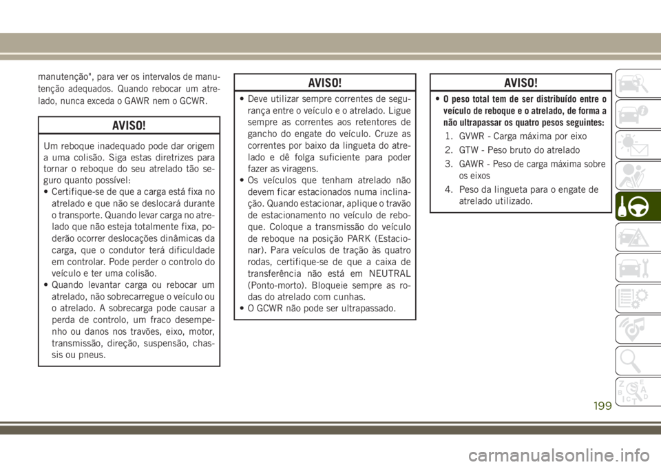 JEEP COMPASS 2018  Manual de Uso e Manutenção (in Portuguese) manutenção",para ver os intervalos de manu-
tenção adequados. Quando rebocar um atre-
lado, nunca exceda o GAWR nem o GCWR.
AVISO!
Um reboque inadequado pode dar origem
a uma colisão. Siga es