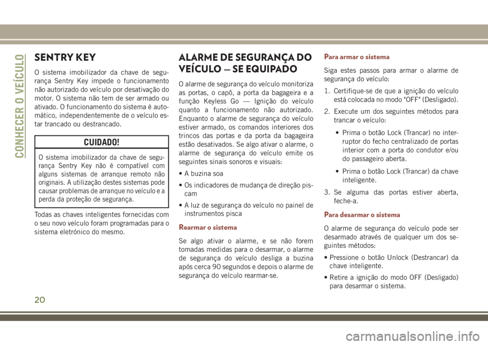 JEEP COMPASS 2018 Manual de Uso e Manutenção (in Portuguese) SENTRY KEY
O sistema imobilizador da chave de segu-
rança Sentry Key impede o funcionamento
não autorizado do veículo por desativação do
motor. O sistema não tem de ser armado ou
ativado. O func JEEP COMPASS 2018 Manual de Uso e Manutenção (in Portuguese) SENTRY KEY
O sistema imobilizador da chave de segu-
rança Sentry Key impede o funcionamento
não autorizado do veículo por desativação do
motor. O sistema não tem de ser armado ou
ativado. O func