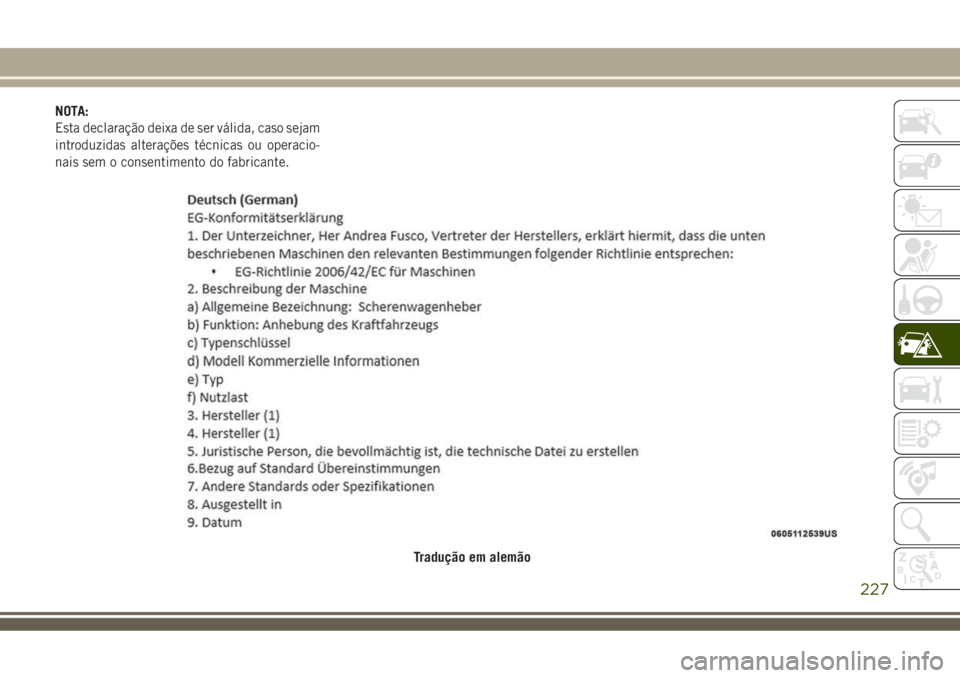 JEEP COMPASS 2018  Manual de Uso e Manutenção (in Portuguese) NOTA:
Esta declaração deixa de ser válida, caso sejam
introduzidas alterações técnicas ou operacio-
nais sem o consentimento do fabricante.
Tradução em alemão
227 