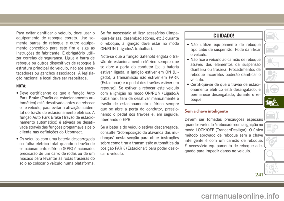 JEEP COMPASS 2018  Manual de Uso e Manutenção (in Portuguese) Para evitar danificar o veículo, deve usar o
equipamento de reboque correto. Use so-
mente barras de reboque e outro equipa-
mento concebido para este fim e siga as
instruções do fabricante. É obr