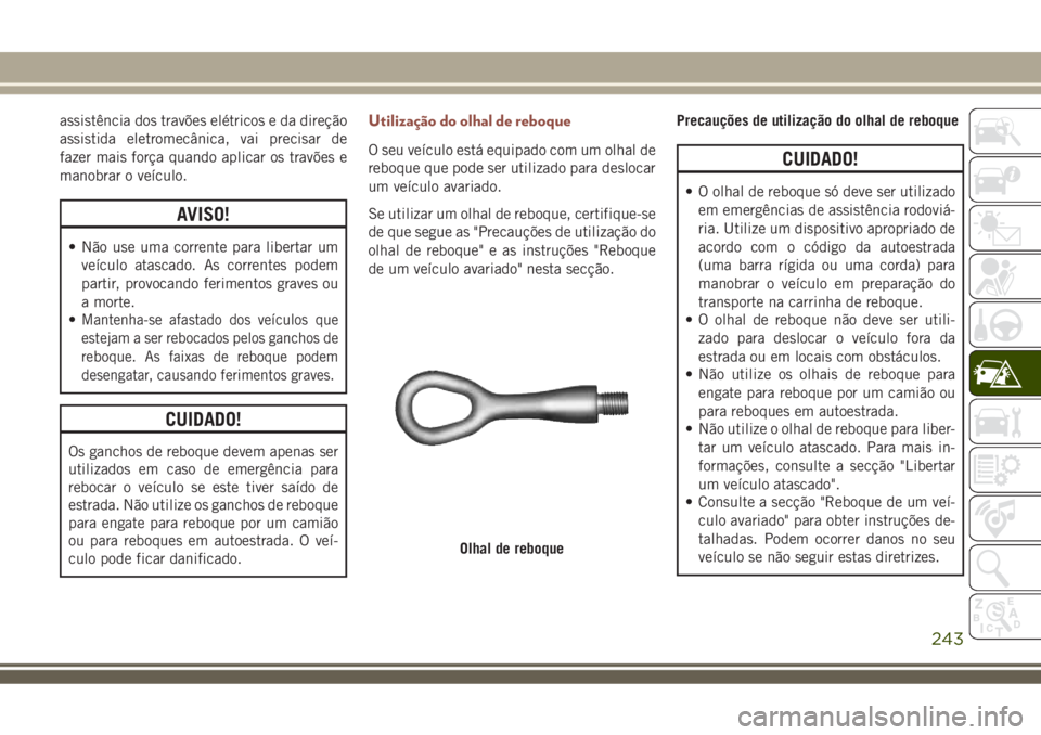 JEEP COMPASS 2018  Manual de Uso e Manutenção (in Portuguese) assistência dos travões elétricos e da direção
assistida eletromecânica, vai precisar de
fazer mais força quando aplicar os travões e
manobrar o veículo.
AVISO!
• Não use uma corrente para