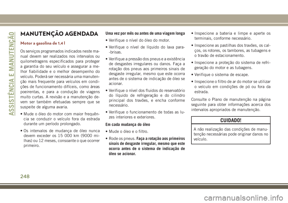 JEEP COMPASS 2018  Manual de Uso e Manutenção (in Portuguese) MANUTENÇÃO AGENDADA
Motor a gasolina de 1,4 l
Os serviços programados indicados neste ma-
nual devem ser realizados nos intervalos ou
quilometragens especificados para proteger
a garantia do seu ve