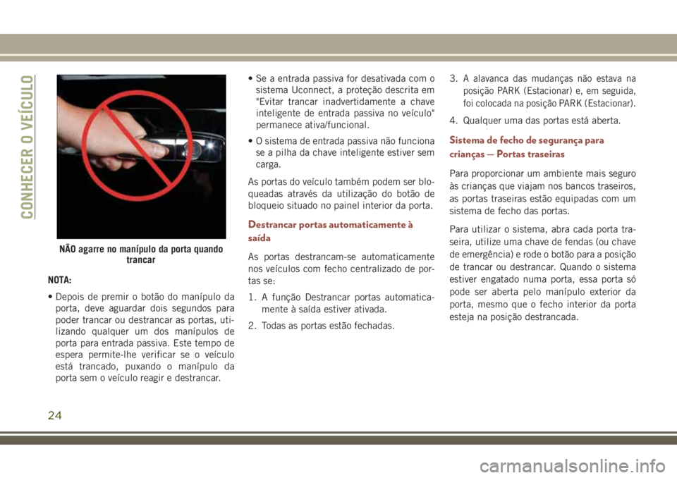 JEEP COMPASS 2018 Manual de Uso e Manutenção (in Portuguese) NOTA:
• Depois de premir o botão do manípulo da
porta, deve aguardar dois segundos para
poder trancar ou destrancar as portas, uti-
lizando qualquer um dos manípulos de
porta para entrada passiva JEEP COMPASS 2018 Manual de Uso e Manutenção (in Portuguese) NOTA:
• Depois de premir o botão do manípulo da
porta, deve aguardar dois segundos para
poder trancar ou destrancar as portas, uti-
lizando qualquer um dos manípulos de
porta para entrada passiva