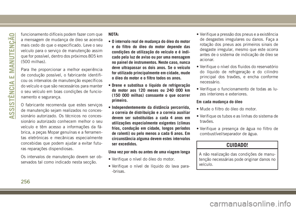 JEEP COMPASS 2018  Manual de Uso e Manutenção (in Portuguese) funcionamento difíceis podem fazer com que
a mensagem de mudança de óleo se acenda
mais cedo do que o especificado. Leve o seu
veículo para o serviço de manutenção assim
que for possível, dent