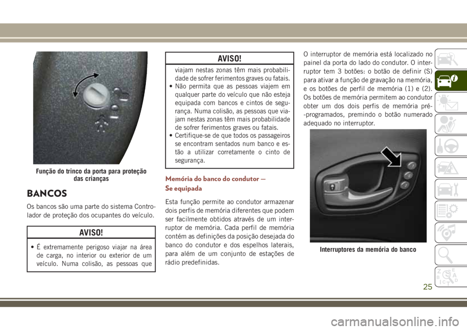 JEEP COMPASS 2018 Manual de Uso e Manutenção (in Portuguese) BANCOS
Os bancos são uma parte do sistema Contro-
lador de proteção dos ocupantes do veículo.
AVISO!
•É extremamente perigoso viajar na área
de carga, no interior ou exterior de um
veículo. N JEEP COMPASS 2018 Manual de Uso e Manutenção (in Portuguese) BANCOS
Os bancos são uma parte do sistema Contro-
lador de proteção dos ocupantes do veículo.
AVISO!
•É extremamente perigoso viajar na área
de carga, no interior ou exterior de um
veículo. N