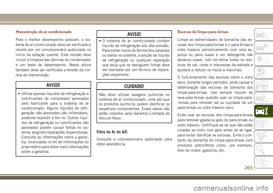 JEEP COMPASS 2018 Manual de Uso e Manutenção (in Portuguese) Manutenção do ar condicionado
Para o melhor desempenho possível, o sis-
tema de ar condicionado deve ser verificado e
revisto por um concessionário autorizado no
início da estação quente. Esta JEEP COMPASS 2018 Manual de Uso e Manutenção (in Portuguese) Manutenção do ar condicionado
Para o melhor desempenho possível, o sis-
tema de ar condicionado deve ser verificado e
revisto por um concessionário autorizado no
início da estação quente. Esta