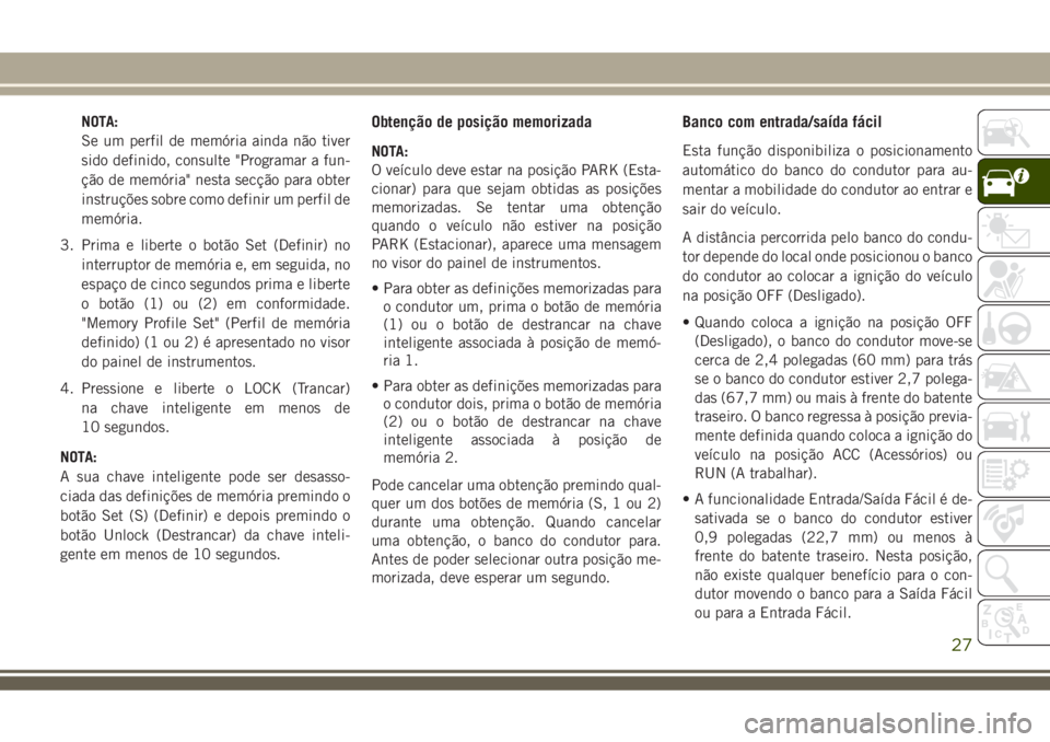 JEEP COMPASS 2018 Manual de Uso e Manutenção (in Portuguese) NOTA:
Se um perfil de memória ainda não tiver
sido definido, consulte "Programar a fun-
ção de memória" nesta secção para obter
instruções sobre como definir um perfil de
memória.
3. JEEP COMPASS 2018 Manual de Uso e Manutenção (in Portuguese) NOTA:
Se um perfil de memória ainda não tiver
sido definido, consulte "Programar a fun-
ção de memória" nesta secção para obter
instruções sobre como definir um perfil de
memória.
3.