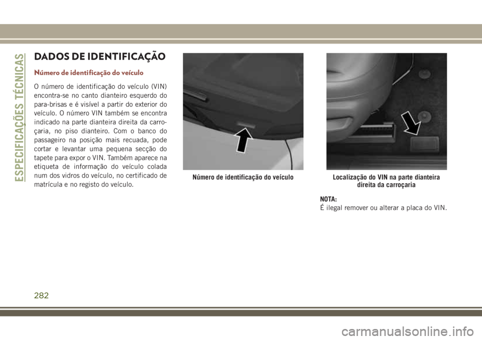 JEEP COMPASS 2018 Manual de Uso e Manutenção (in Portuguese) DADOS DE IDENTIFICAÇÃO
Número de identificação do veículo
O número de identificação do veículo (VIN)
encontra-se no canto dianteiro esquerdo do
para-brisas e é visível a partir do exterior JEEP COMPASS 2018 Manual de Uso e Manutenção (in Portuguese) DADOS DE IDENTIFICAÇÃO
Número de identificação do veículo
O número de identificação do veículo (VIN)
encontra-se no canto dianteiro esquerdo do
para-brisas e é visível a partir do exterior