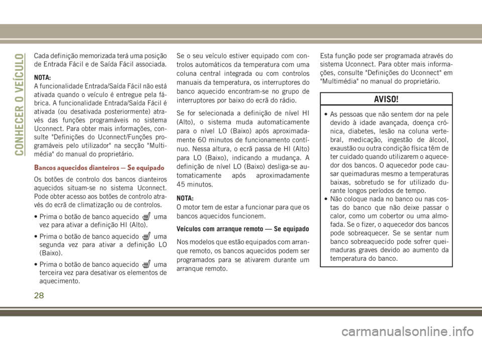 JEEP COMPASS 2018 Manual de Uso e Manutenção (in Portuguese) Cada definição memorizada terá uma posição
de Entrada Fácil e de Saída Fácil associada.
NOTA:
A funcionalidade Entrada/Saída Fácil não está
ativada quando o veículo é entregue pela fá-
JEEP COMPASS 2018 Manual de Uso e Manutenção (in Portuguese) Cada definição memorizada terá uma posição
de Entrada Fácil e de Saída Fácil associada.
NOTA:
A funcionalidade Entrada/Saída Fácil não está
ativada quando o veículo é entregue pela fá-