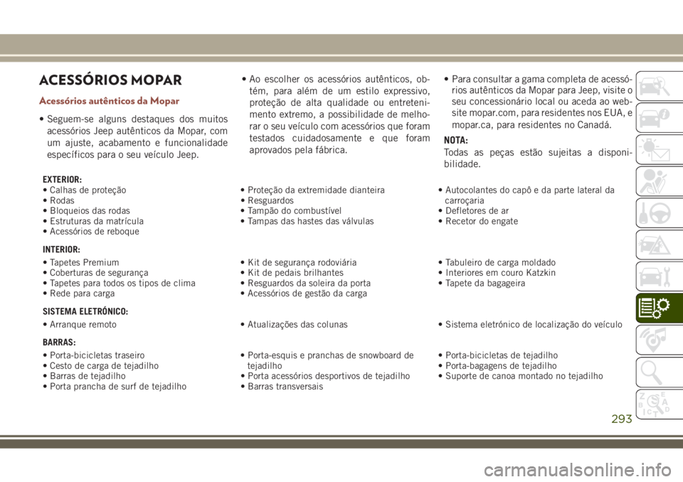 JEEP COMPASS 2018  Manual de Uso e Manutenção (in Portuguese) ACESSÓRIOS MOPAR
Acessórios autênticos da Mopar
• Seguem-se alguns destaques dos muitos
acessórios Jeep autênticos da Mopar, com
um ajuste, acabamento e funcionalidade
específicos para o seu v