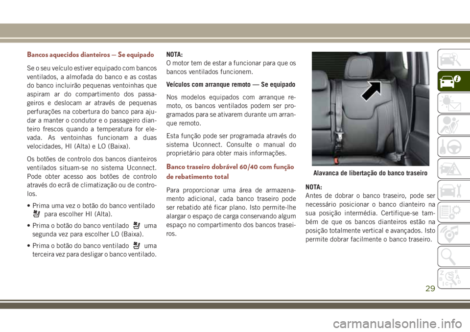 JEEP COMPASS 2018 Manual de Uso e Manutenção (in Portuguese) Bancos aquecidos dianteiros — Se equipado
Se o seu veículo estiver equipado com bancos
ventilados, a almofada do banco e as costas
do banco incluirão pequenas ventoinhas que
aspiram ar do comparti JEEP COMPASS 2018 Manual de Uso e Manutenção (in Portuguese) Bancos aquecidos dianteiros — Se equipado
Se o seu veículo estiver equipado com bancos
ventilados, a almofada do banco e as costas
do banco incluirão pequenas ventoinhas que
aspiram ar do comparti