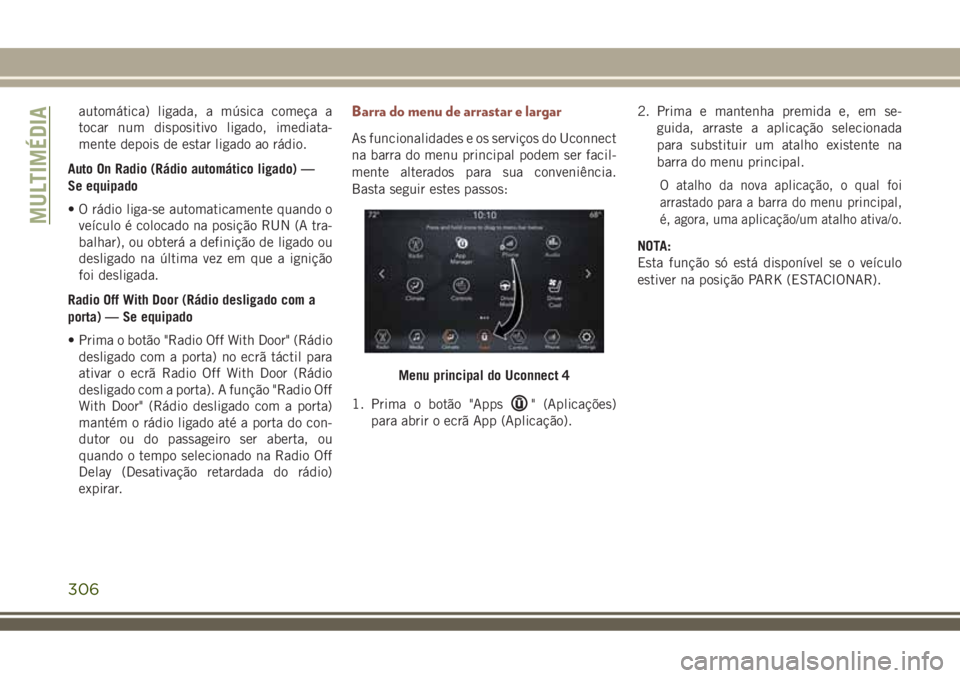 JEEP COMPASS 2018 Manual de Uso e Manutenção (in Portuguese) automática) ligada, a música começa a
tocar num dispositivo ligado, imediata-
mente depois de estar ligado ao rádio.
Auto On Radio (Rádio automático ligado) —
Se equipado
• O rádio liga-se JEEP COMPASS 2018 Manual de Uso e Manutenção (in Portuguese) automática) ligada, a música começa a
tocar num dispositivo ligado, imediata-
mente depois de estar ligado ao rádio.
Auto On Radio (Rádio automático ligado) —
Se equipado
• O rádio liga-se