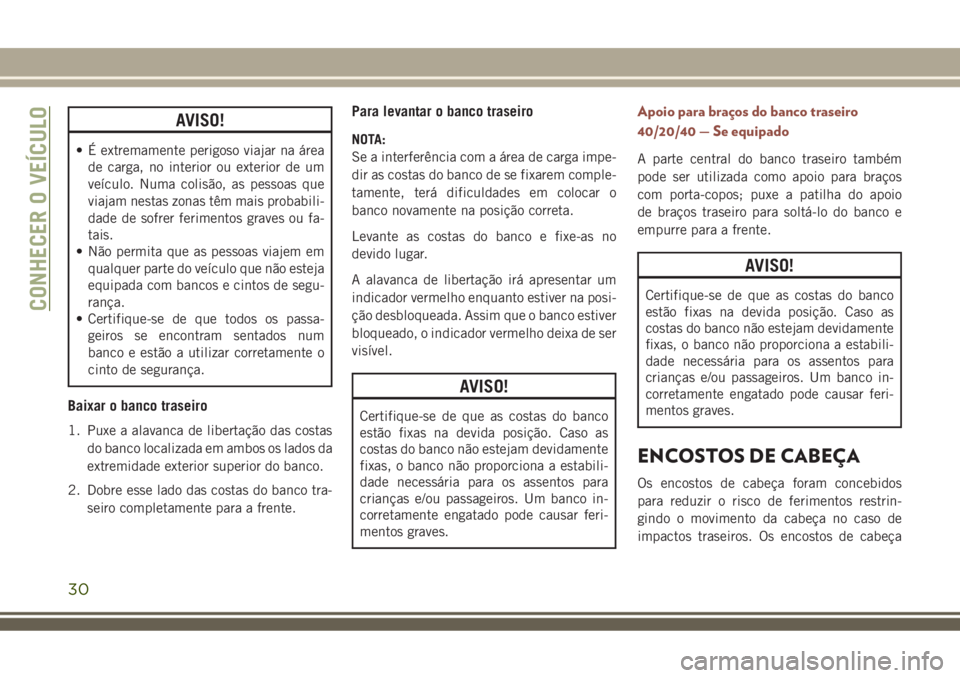 JEEP COMPASS 2018 Manual de Uso e Manutenção (in Portuguese) AVISO!
• É extremamente perigoso viajar na área
de carga, no interior ou exterior de um
veículo. Numa colisão, as pessoas que
viajam nestas zonas têm mais probabili-
dade de sofrer ferimentos g JEEP COMPASS 2018 Manual de Uso e Manutenção (in Portuguese) AVISO!
• É extremamente perigoso viajar na área
de carga, no interior ou exterior de um
veículo. Numa colisão, as pessoas que
viajam nestas zonas têm mais probabili-
dade de sofrer ferimentos g