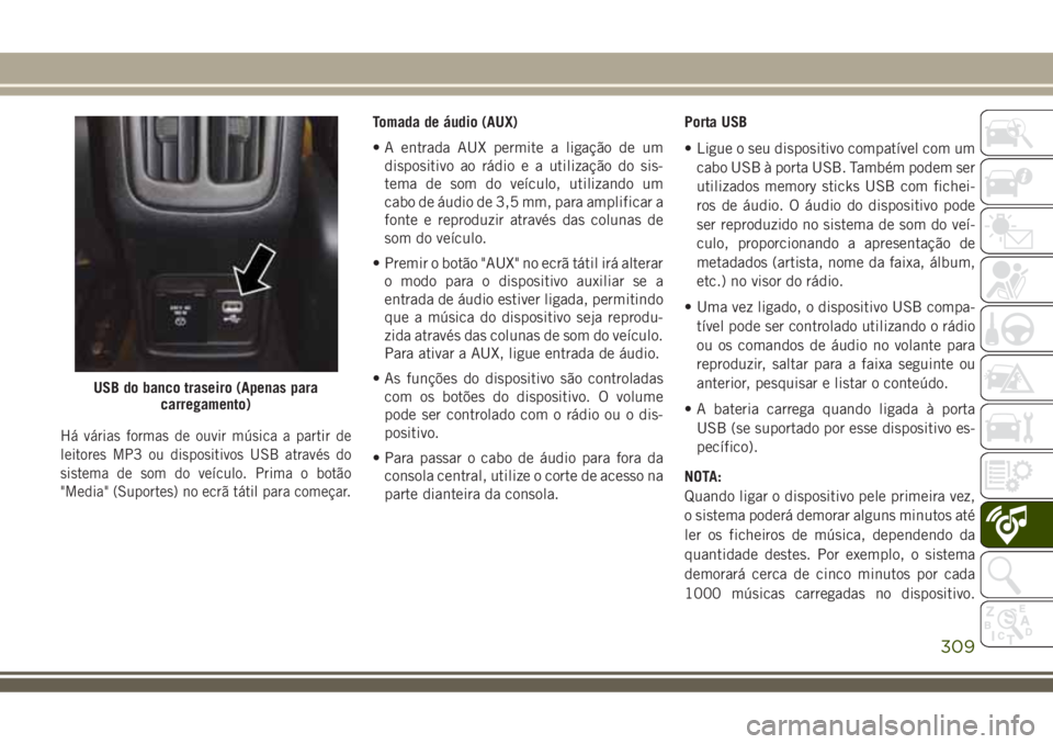 JEEP COMPASS 2018  Manual de Uso e Manutenção (in Portuguese) Há várias formas de ouvir música a partir de
leitores MP3 ou dispositivos USB através do
sistema de som do veículo. Prima o botão
"Media" (Suportes) no ecrã tátil para começar.
Tomada