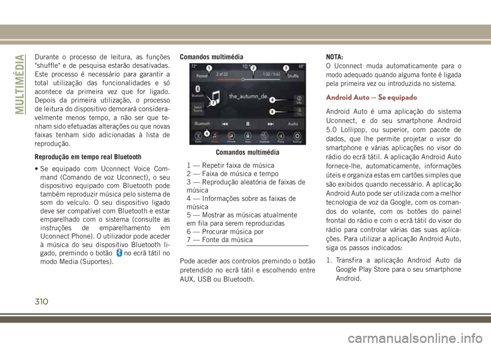 JEEP COMPASS 2018  Manual de Uso e Manutenção (in Portuguese) Durante o processo de leitura, as funções
"shuffle" e de pesquisa estarão desativadas.
Este processo é necessário para garantir a
total utilização das funcionalidades e só
acontece da 